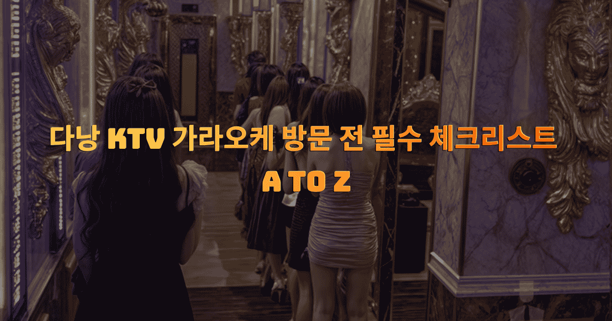 다낭 KTV 가라오케 방문 전 필수 체크리스트 A to Z (초보자 완벽 가이드)
