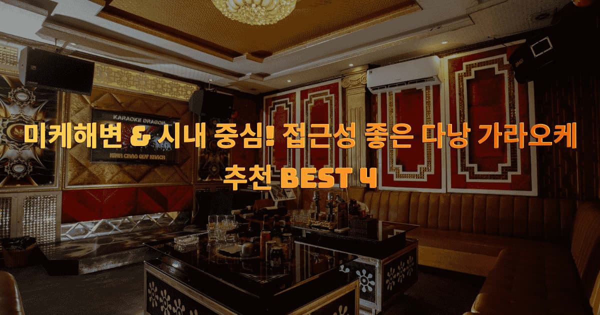 미케해변 & 시내 중심! 접근성 좋은 다낭 가라오케 추천 BEST 4